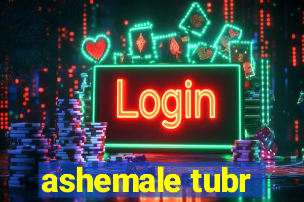 ashemale tubr